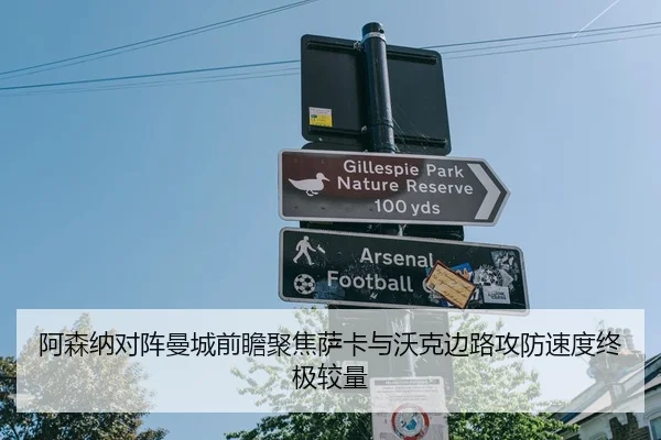 阿森纳对阵曼城前瞻聚焦萨卡与沃克边路攻防速度终极较量