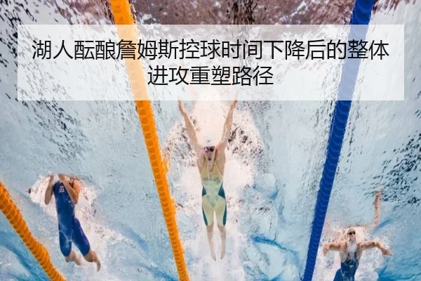 湖人酝酿詹姆斯控球时间下降后的整体进攻重塑路径